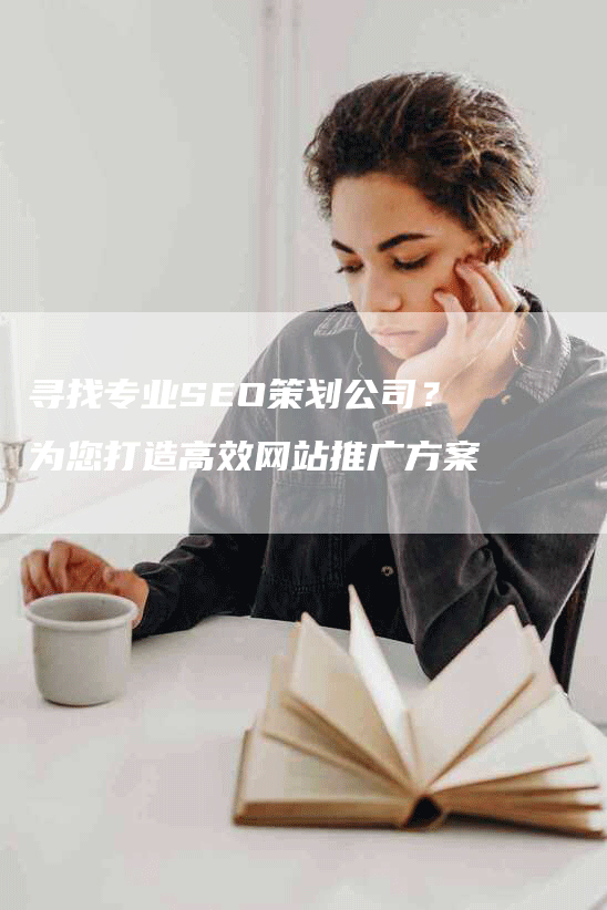 寻找专业SEO策划公司？为您打造高效网站推广方案