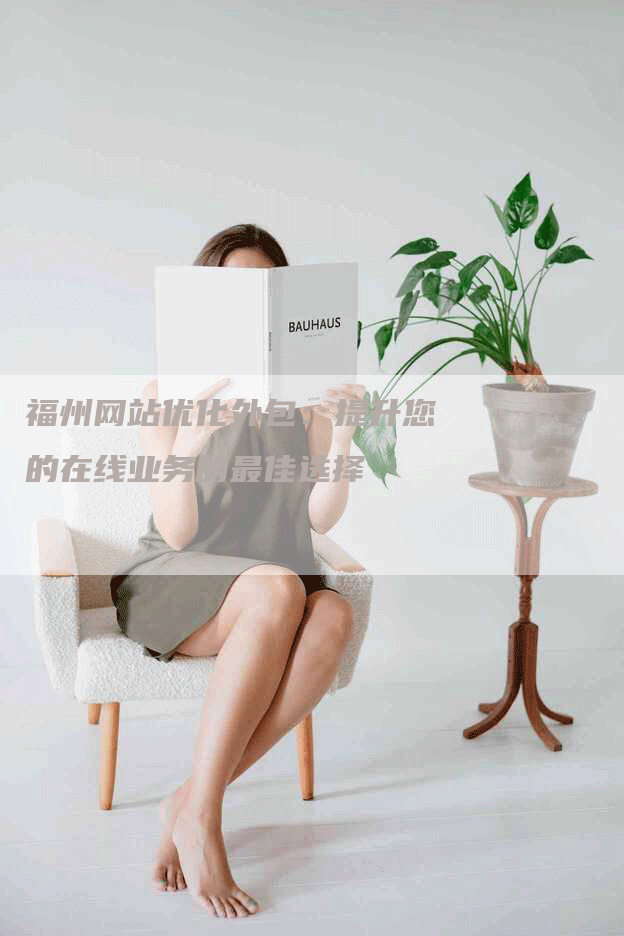 福州网站优化外包：提升您的在线业务的最佳选择