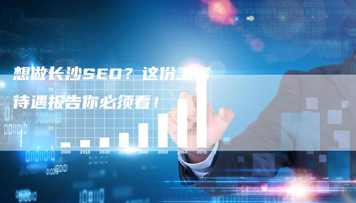 想做长沙SEO？这份工资待遇报告你必须看！