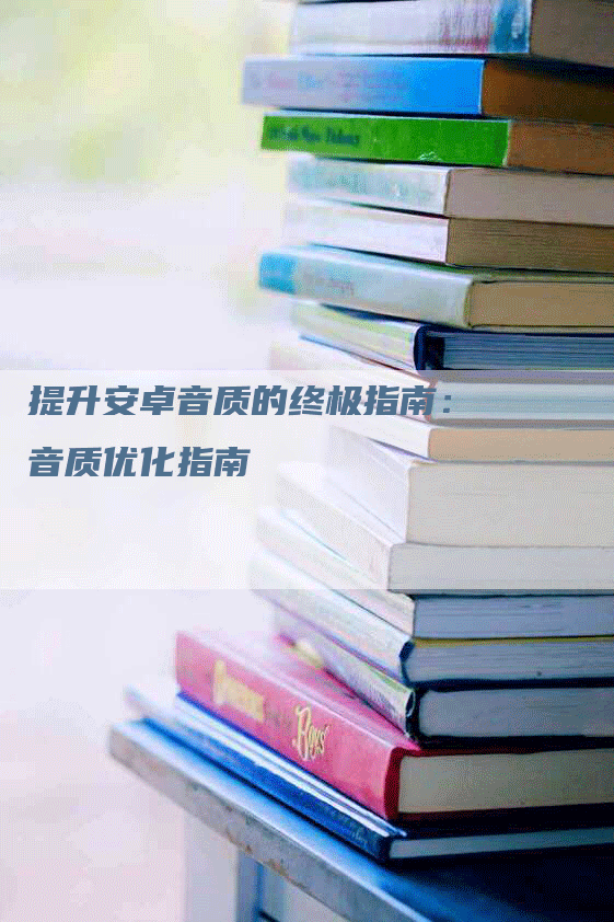 提升安卓音质的终极指南：音质优化指南