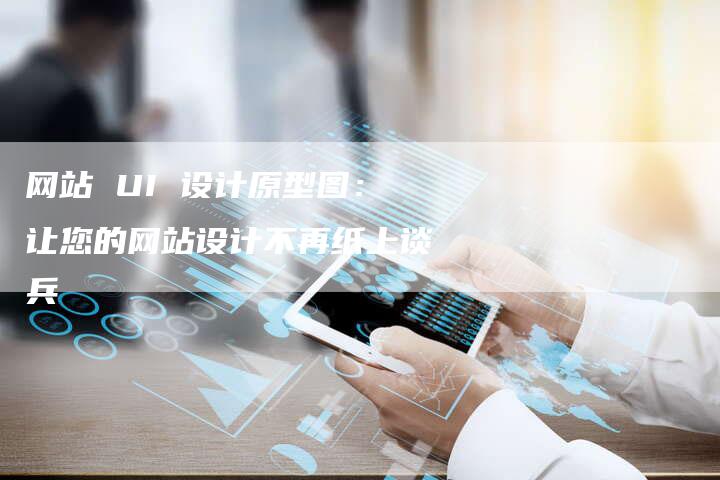 网站 UI 设计原型图：让您的网站设计不再纸上谈兵