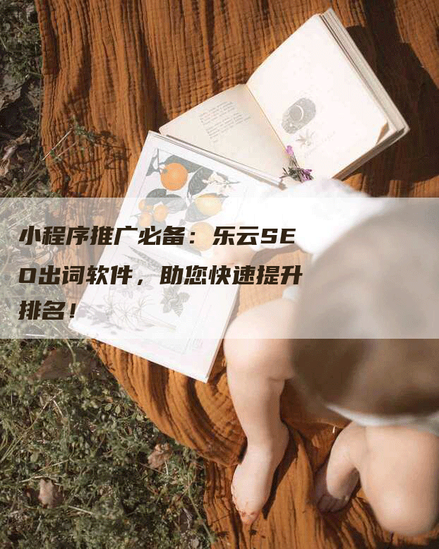 小程序推广必备：乐云SEO出词软件，助您快速提升排名！