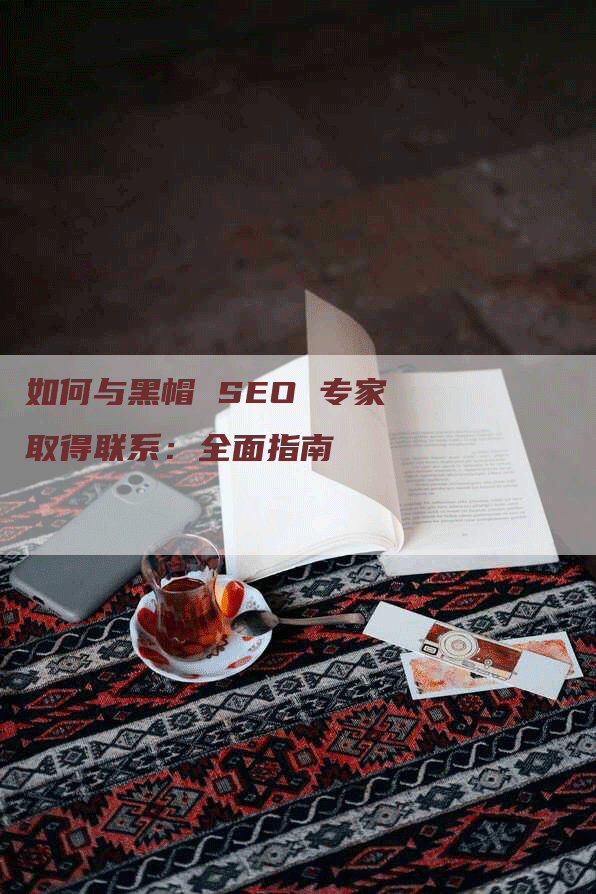 如何与黑帽 SEO 专家取得联系：全面指南