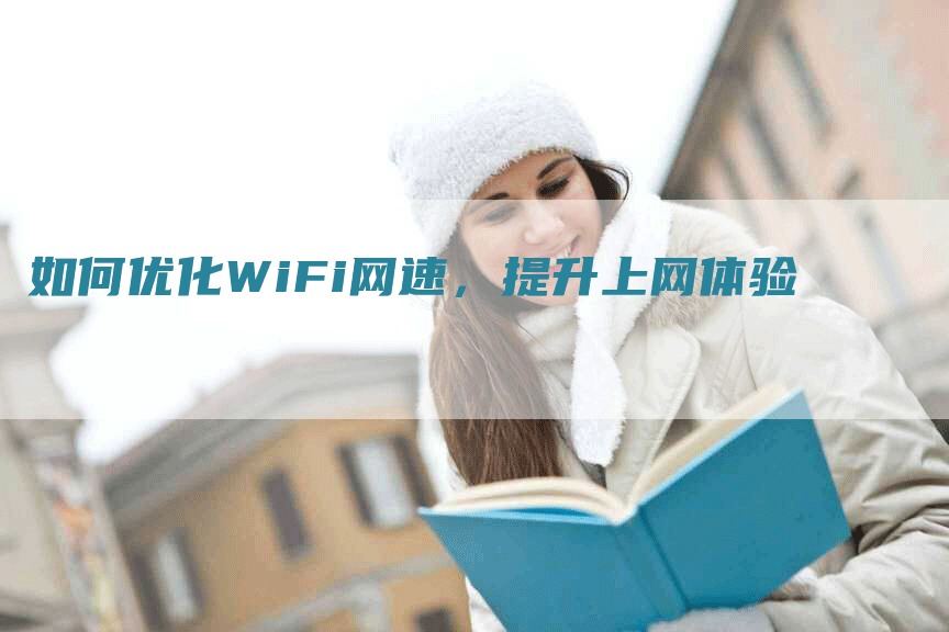 如何优化WiFi网速，提升上网体验