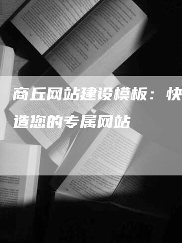 商丘网站建设模板：快速打造您的专属网站