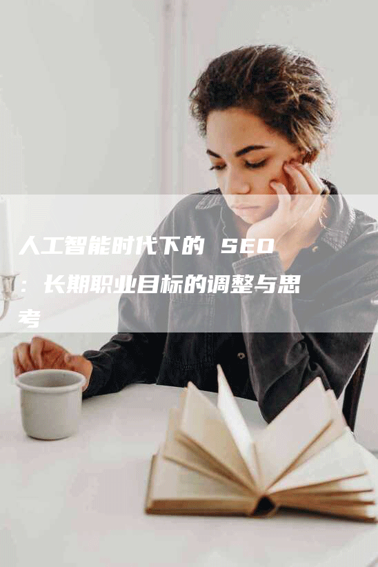 人工智能时代下的 SEO：长期职业目标的调整与思考