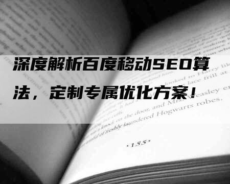 深度解析百度移动SEO算法，定制专属优化方案！