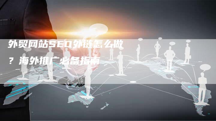 外贸网站SEO外链怎么做？海外推广必备指南