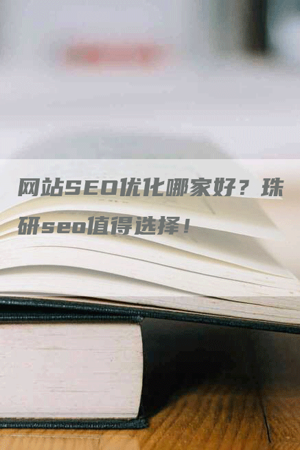 网站SEO优化哪家好？珠研seo值得选择！